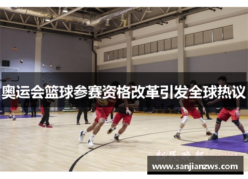 奥运会篮球参赛资格改革引发全球热议 奥运会篮球参赛资格改革引发全球热议