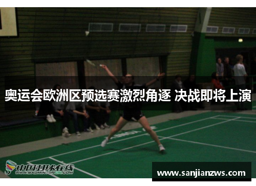 奥运会欧洲区预选赛激烈角逐 决战即将上演 奥运会欧洲区预选赛激烈角逐 决战即将上演