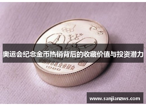 奥运会纪念金币热销背后的收藏价值与投资潜力 奥运会纪念金币热销背后的收藏价值与投资潜力