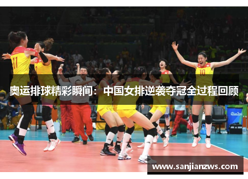 奥运排球精彩瞬间:中国女排逆袭夺冠全过程回顾 奥运排球精彩瞬间:中国女排逆袭夺冠全过程回顾