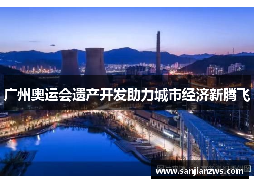 广州奥运会遗产开发助力城市经济新腾飞 广州奥运会遗产开发助力城市经济新腾飞